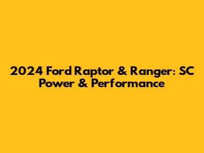 2024 Ford Raptor & Ranger: SC Power & Performance