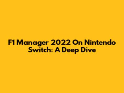 F1 Manager 2022 On Nintendo Switch: A Deep Dive