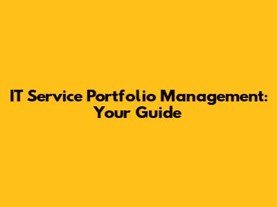 IT Service Portfolio Management: Your Guide