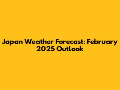 Japan Weather Forecast: February 2025 Outlook