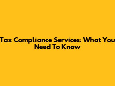 Tax Compliance Services: What You Need To Know